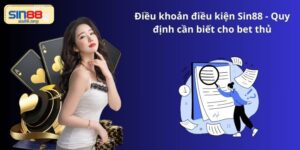 Điều khoản điều kiện Sin88 - Quy định cần biết cho bet thủ